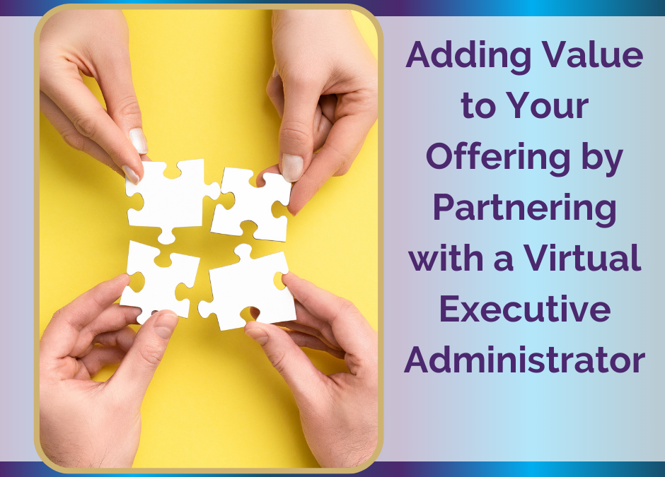 Adding Value to Your Offering by Partnering with a Virtual Executive Administrator