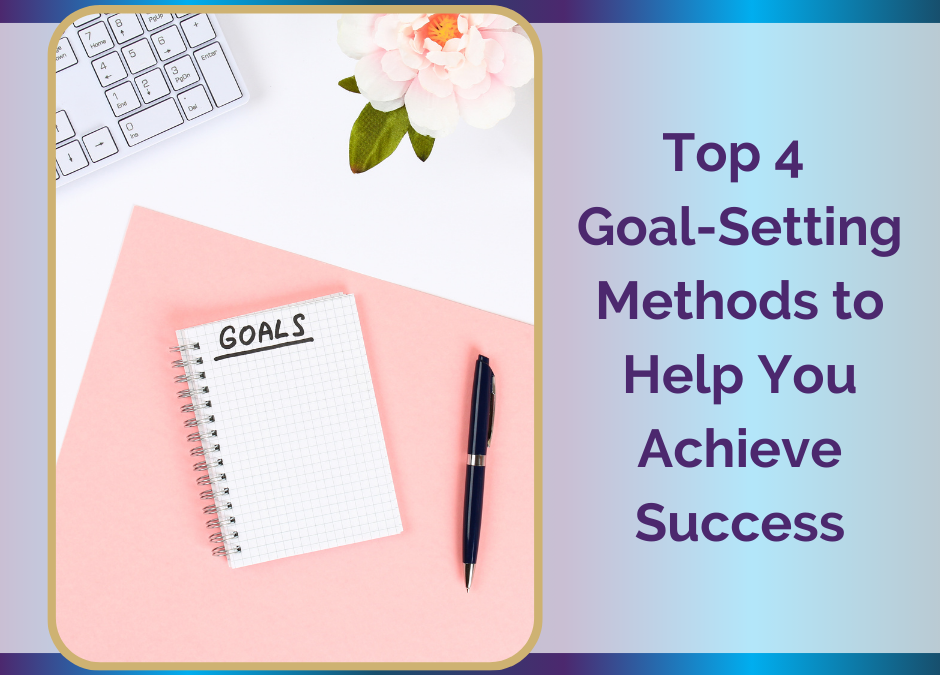 Top 4 Goal-Setting Methods to Help You Achieve Success